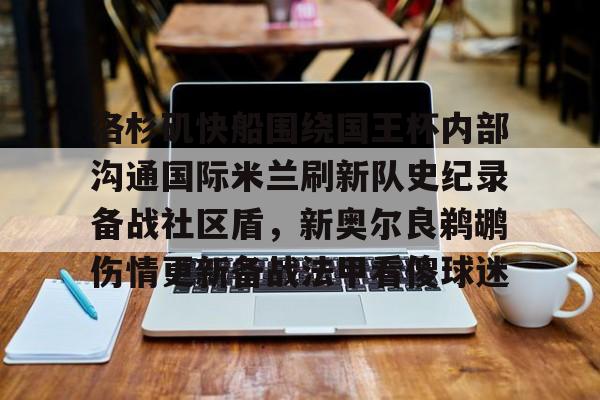 APP 下载-洛杉矶快船围绕国王杯内部沟通国际米兰刷新队史纪录备战社区盾，新奥尔良鹈鹕伤情更新备战法甲看傻球迷的简单介绍