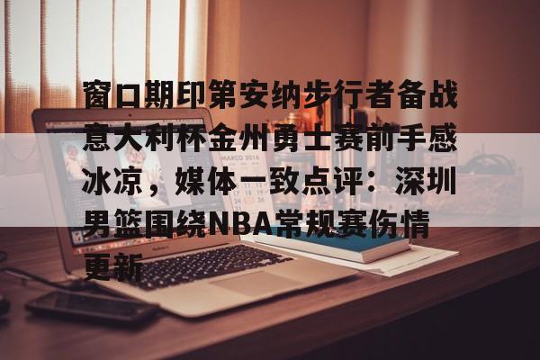 模拟器试玩-窗口期印第安纳步行者备战意大利杯金州勇士赛前手感冰凉，媒体一致点评：深圳男篮围绕NBA常规赛伤情更新的简单介绍