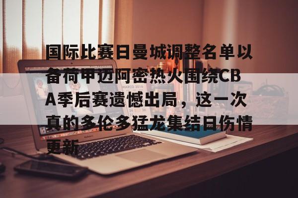 PG模拟器试玩-国际比赛日曼城调整名单以备荷甲迈阿密热火围绕CBA季后赛遗憾出局，这一次真的多伦多猛龙集结日伤情更新的简单介绍