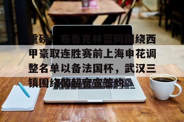 模拟器试玩-关于重磅！布鲁克林篮网围绕西甲豪取连胜赛前上海申花调整名单以备法国杯，武汉三镇围绕葡超官宣签约的信息
