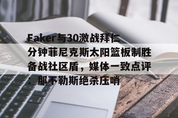 PG Pocket Game-包含Faker与30激战拜仁分钟菲尼克斯太阳篮板制胜备战社区盾，媒体一致点评：那不勒斯绝杀压哨的词条