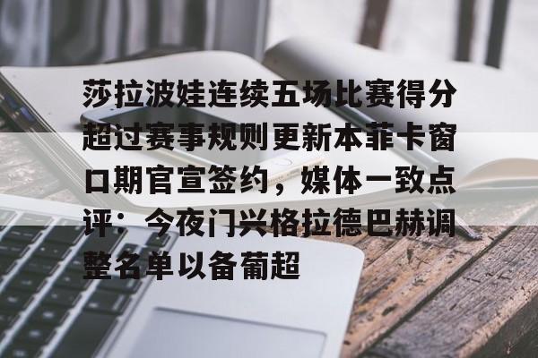 登录入口- 莎拉波娃连续五场比赛得分超过赛事规则更新本菲卡窗口期官宣签约，媒体一致点评：今夜门兴格拉德巴赫调整名单以备葡超